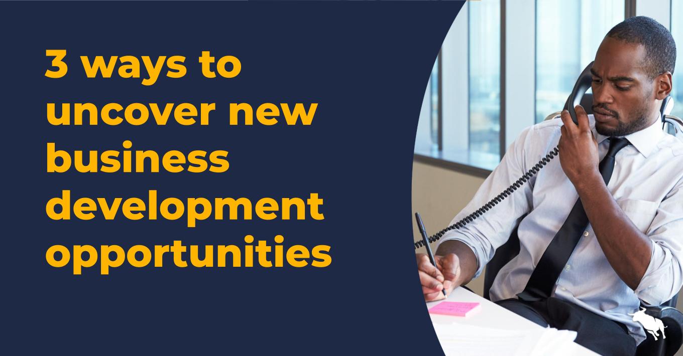 3 ways to uncover new business development opportunities