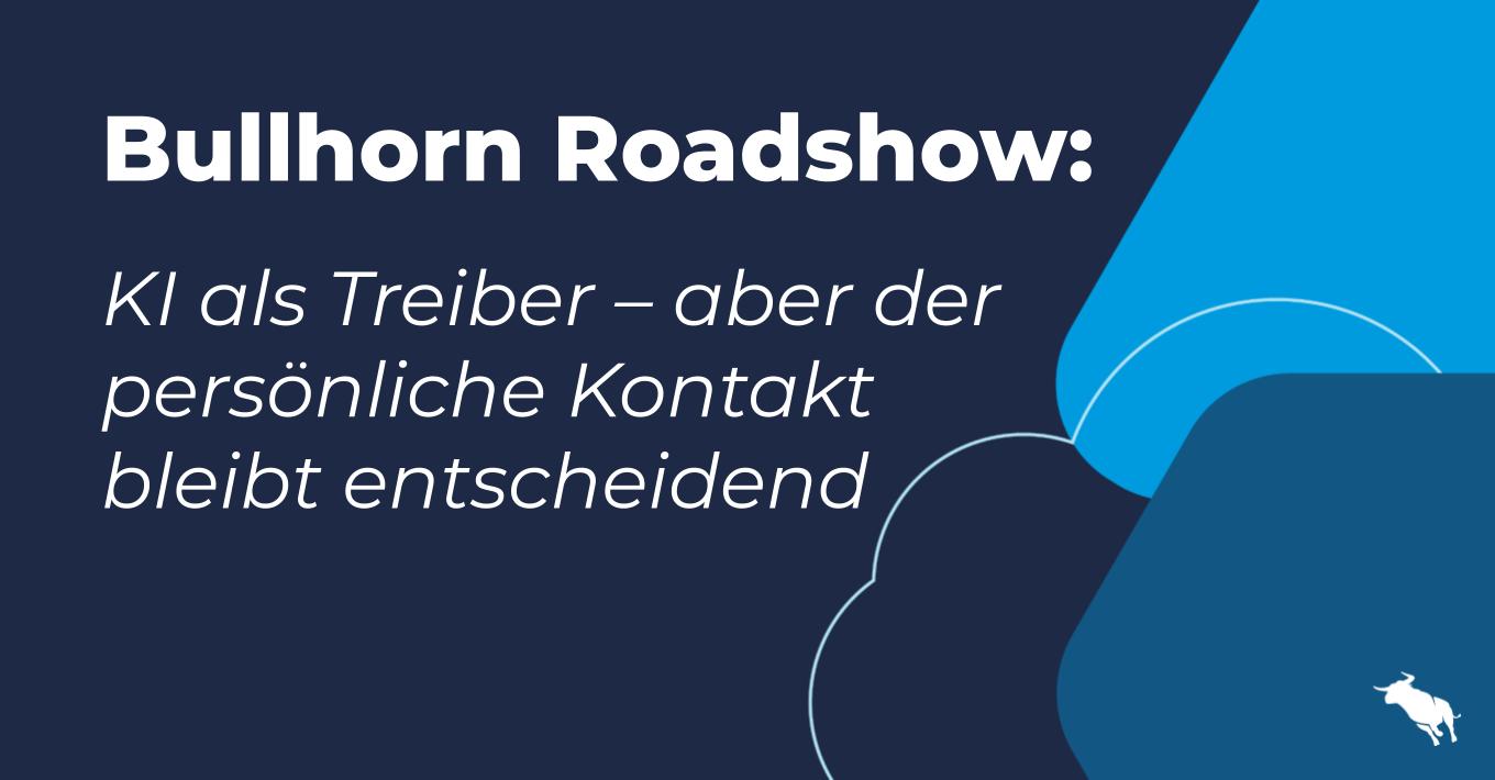 Bullhorn Roadshow_KI als Treiber – aber der persönliche Kontakt bleibt entscheidend