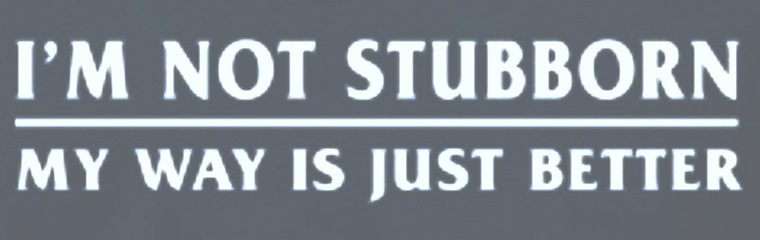 I'm not stubborn