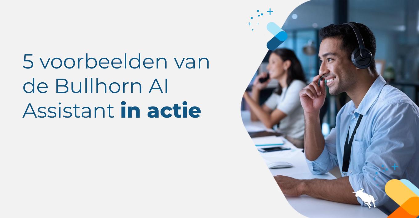 5 voorbeelden van de Bullhorn AI Assistant in actie Vijf echte voorbeelden van Bullhorn AI assistenten in actie