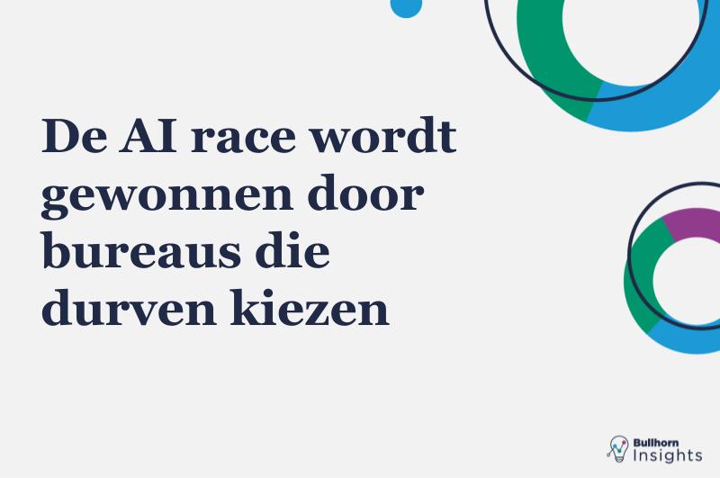Benelux Bullhorn Insights article - De AI race wordt gewonnen door bureaus die durven kiezen