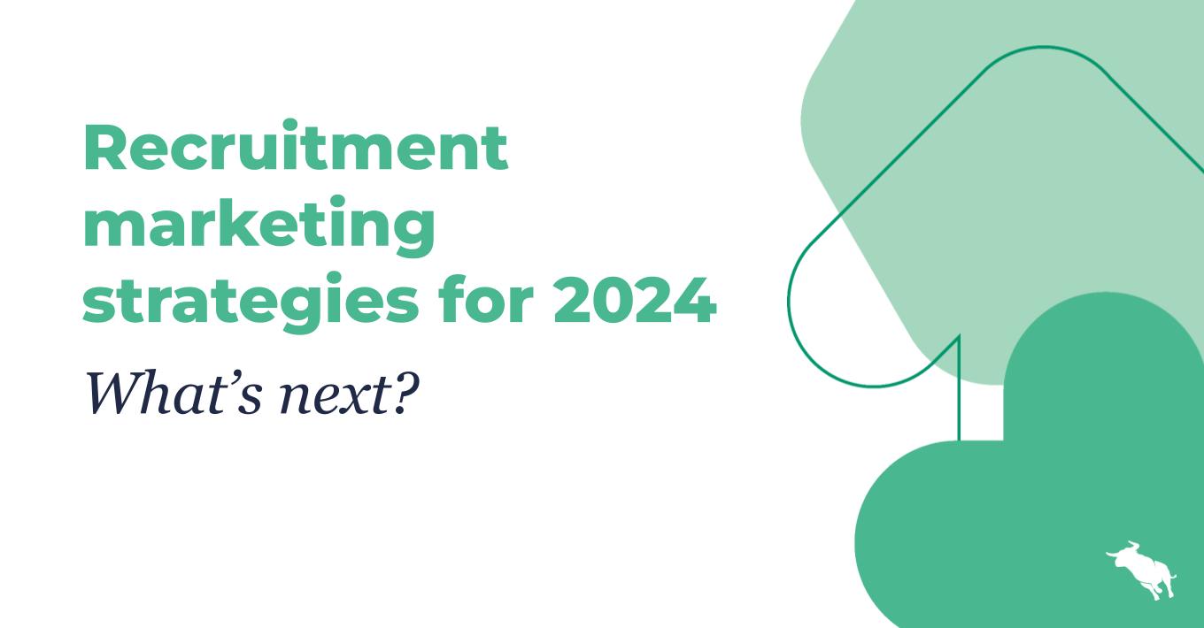 Recruitment marketing strategies for 2024: What’s next?