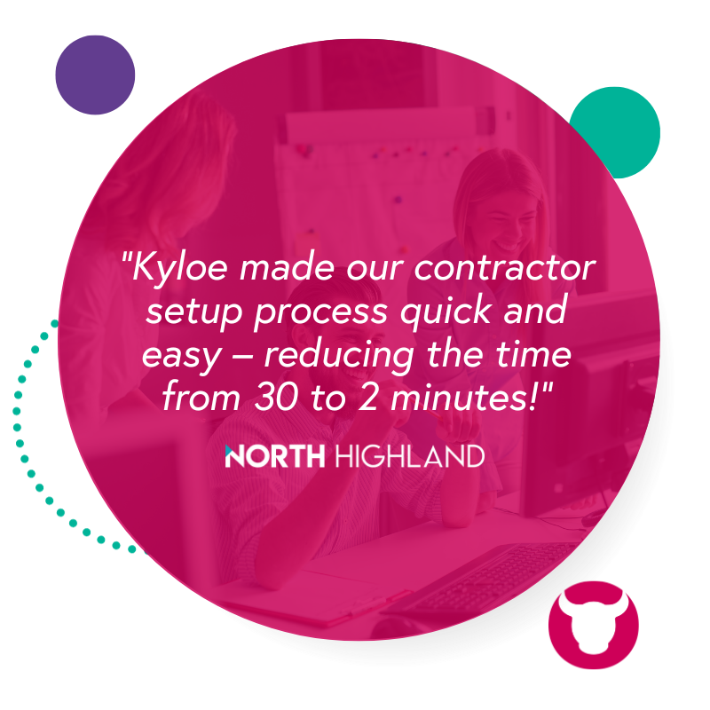 "Kyloe made our contractor setup process quick and easy - reducing the time from 3o to 2 minutes!" - NORTH HIGHLAND