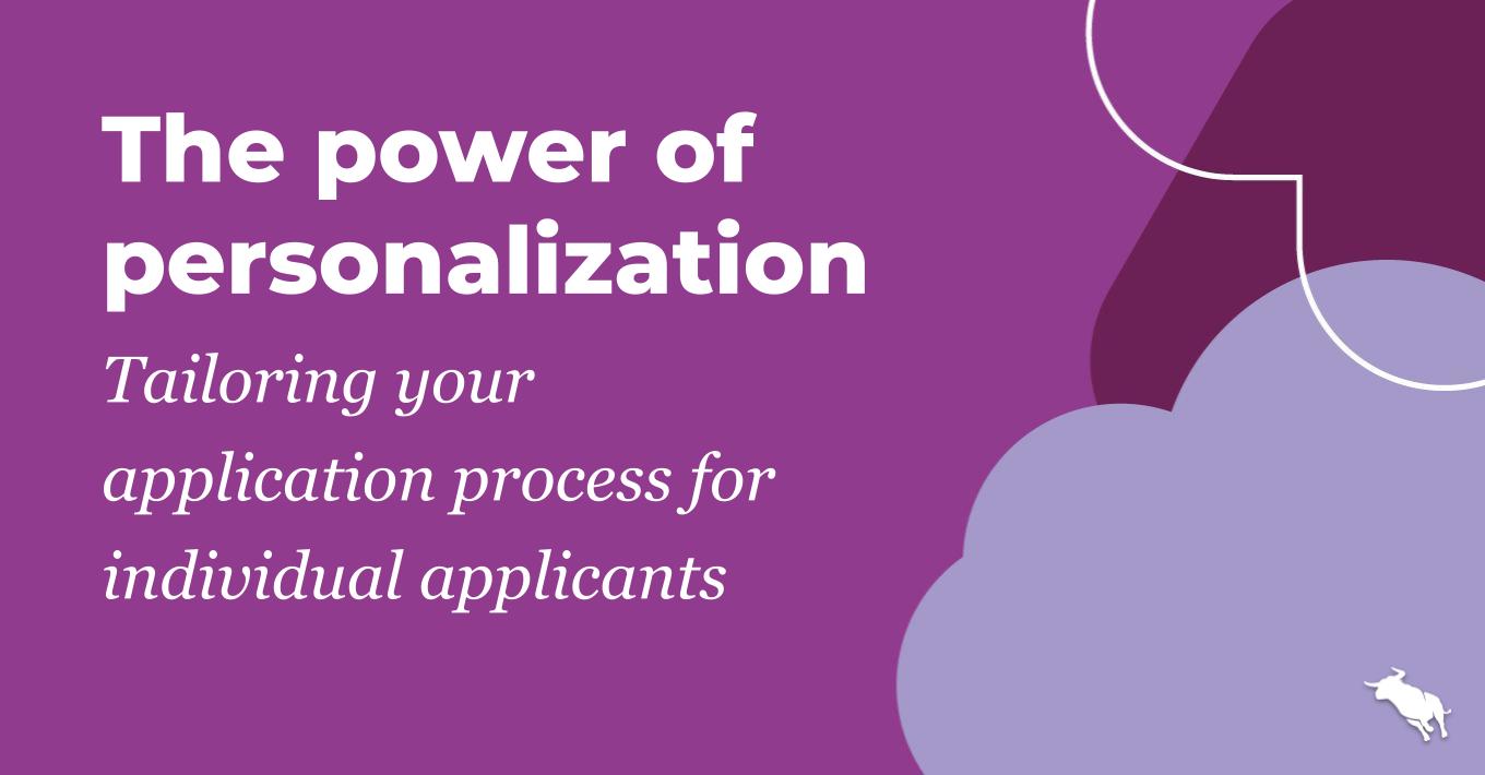 The power of personalization: Tailoring your application process for individual applicants