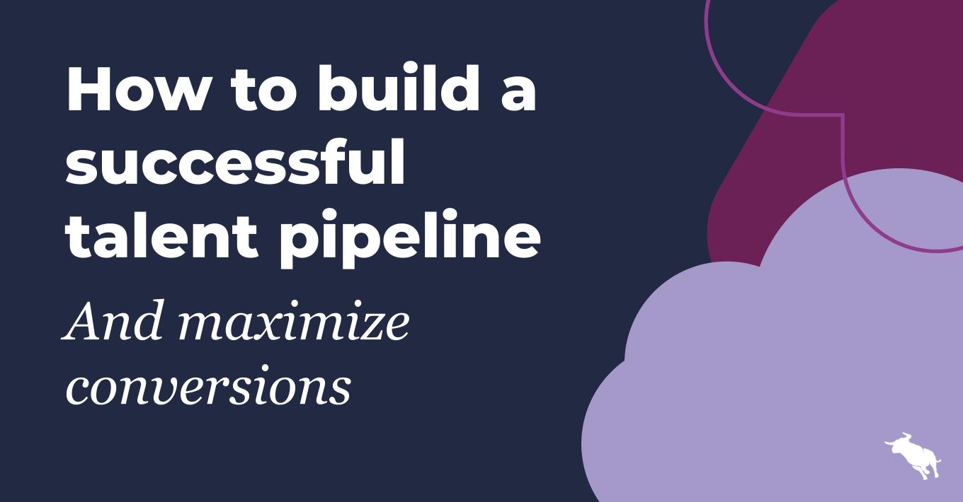 how to build a successful talent pipeline and maximize conversions