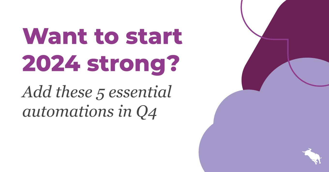 Want to start 2024 strong? Add these 5 essential automations in Q4