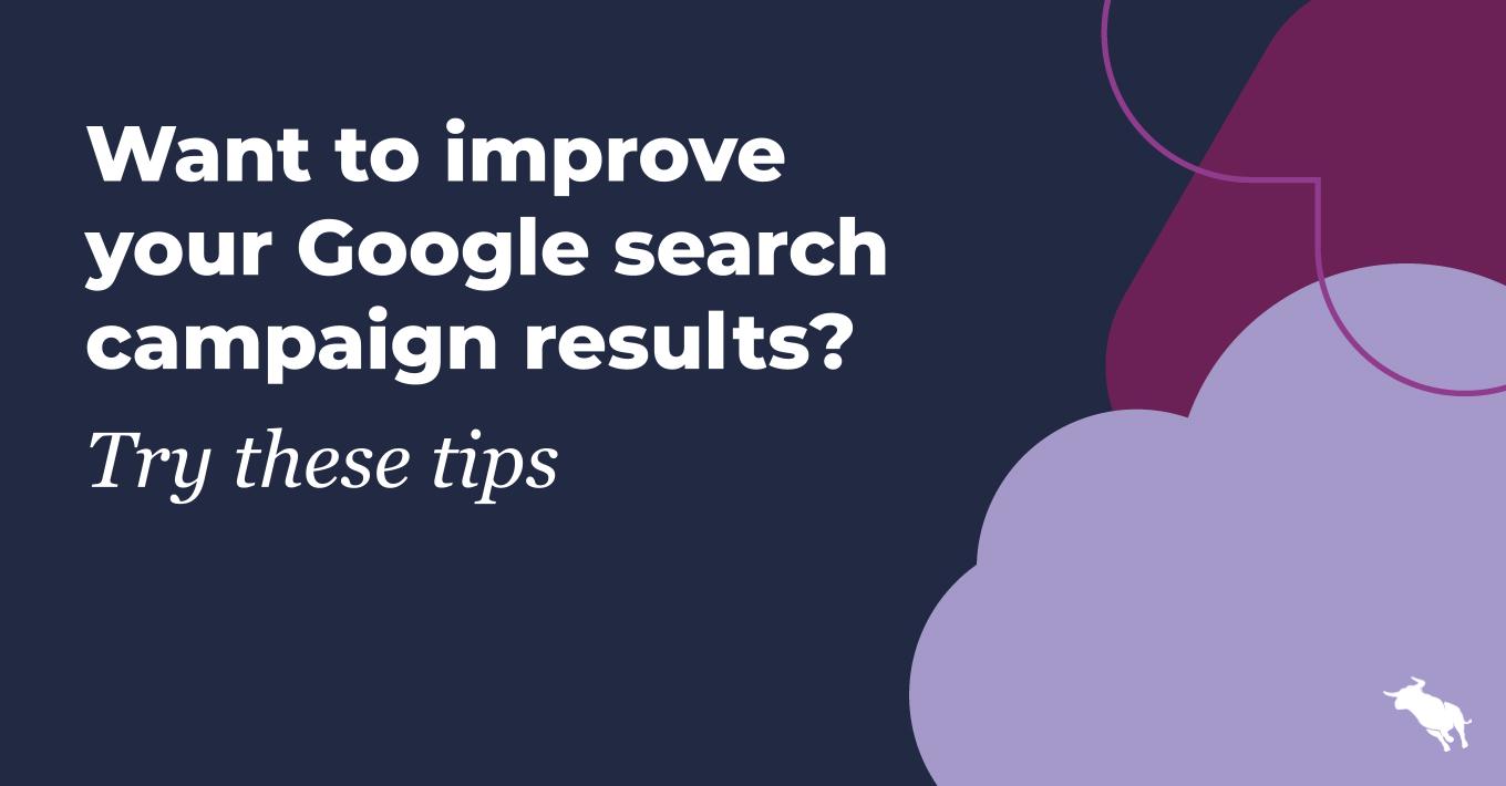 Want to improve your Google search campaign results? Try these tips