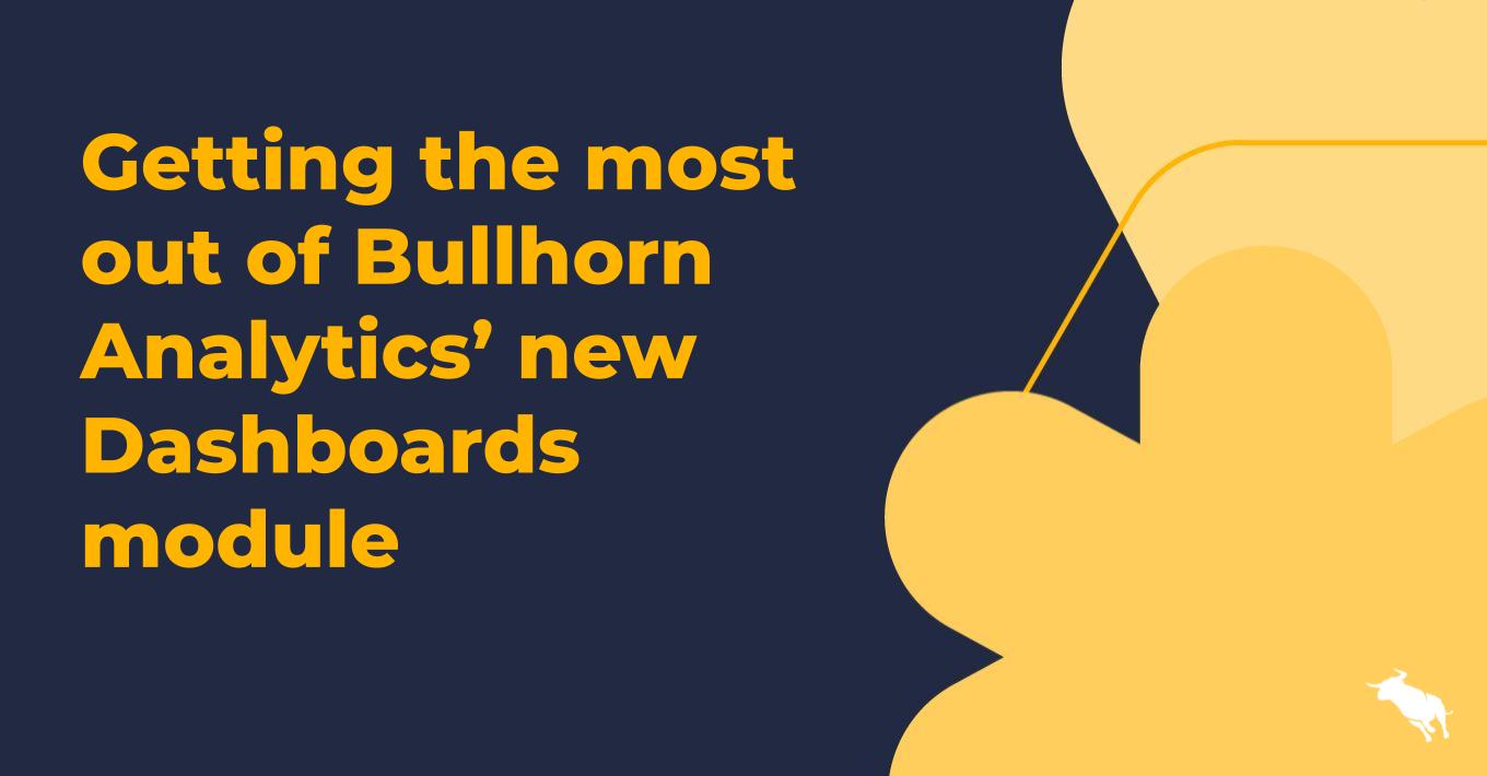 Getting the most out of Bullhorn Analytics’ new Dashboards module
