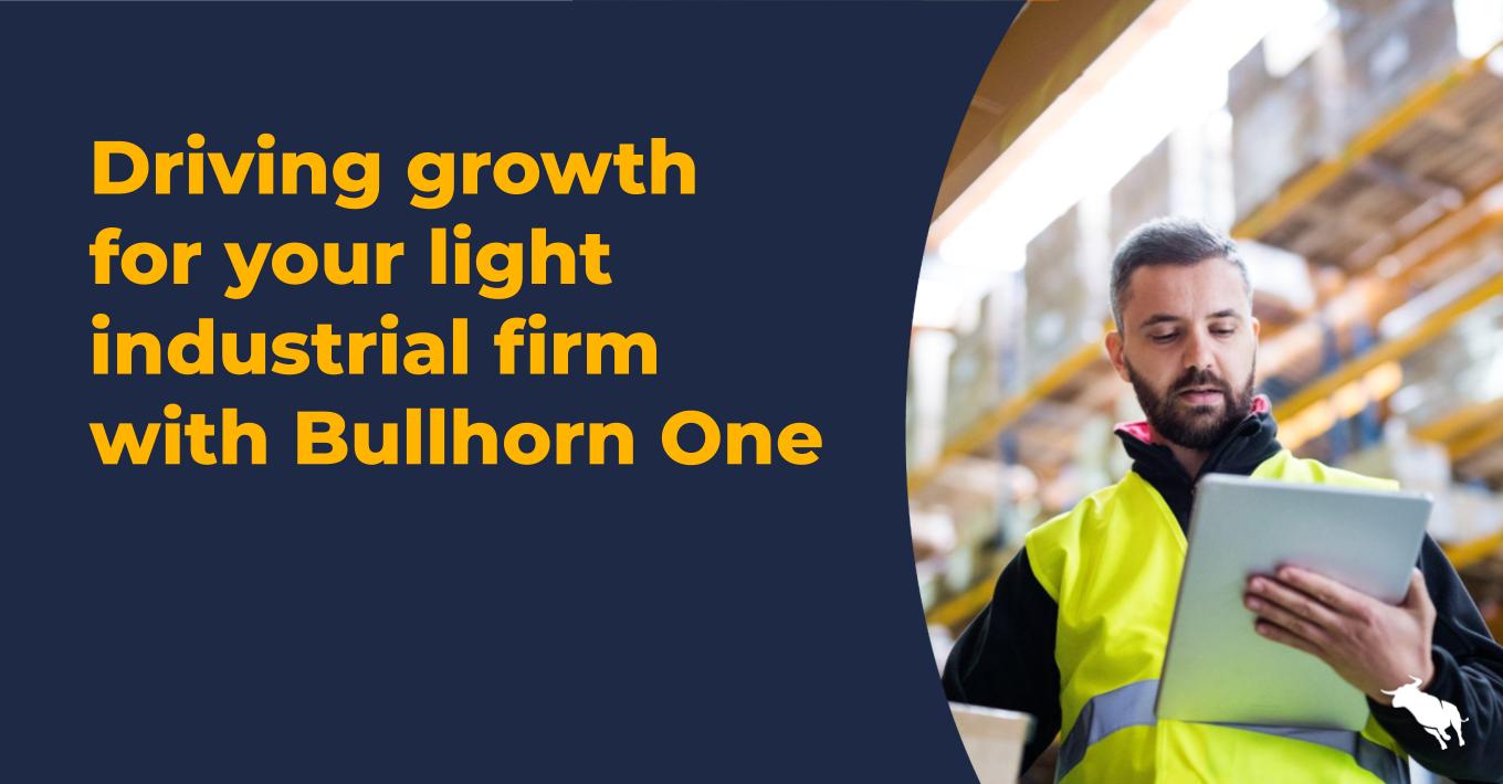 Driving growth for your light industrial firm with Bullhorn One
