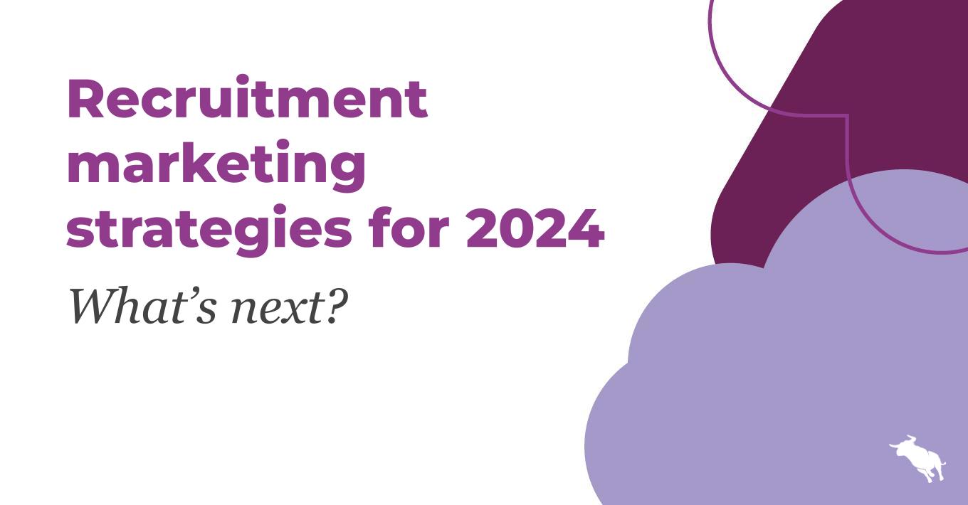 Recruitment marketing strategies for 2024: What's next?