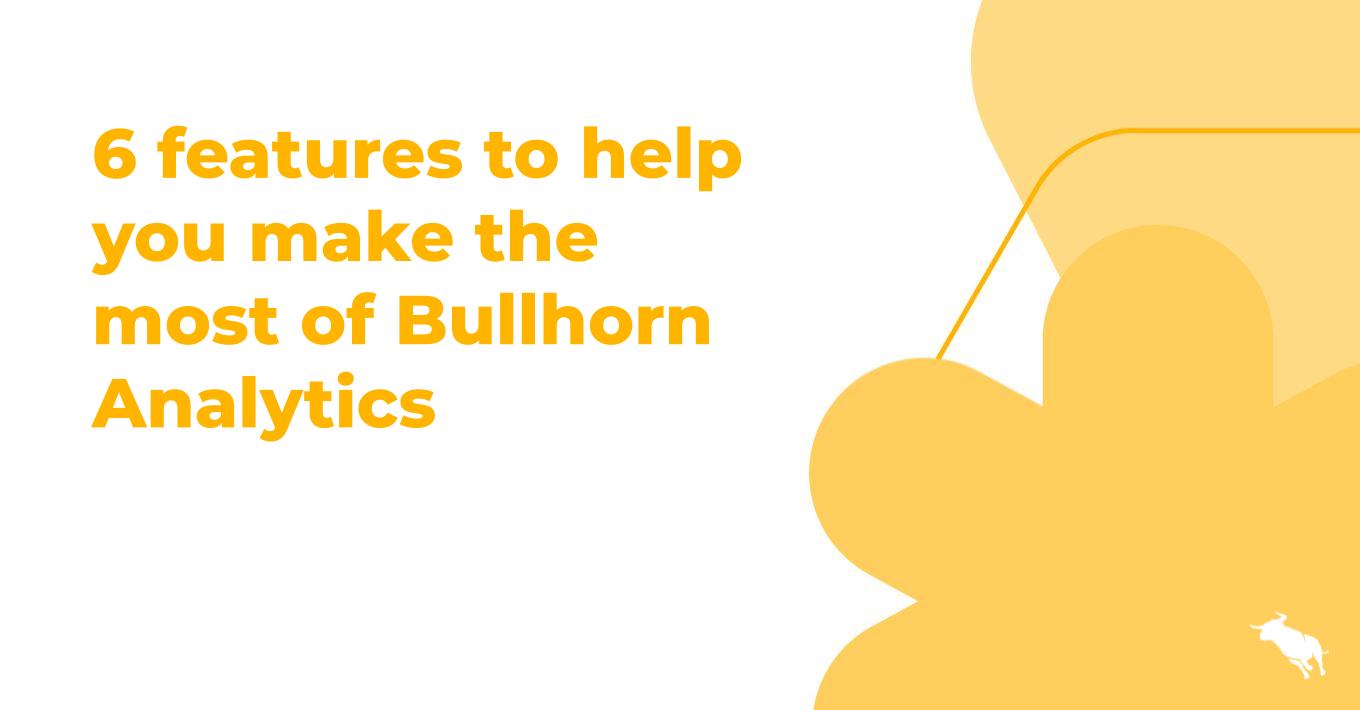 6 features to help you make the most of Bullhorn Analytics