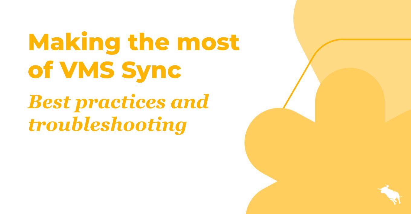 Making the most of VMS Sync: Best practices and troubleshooting