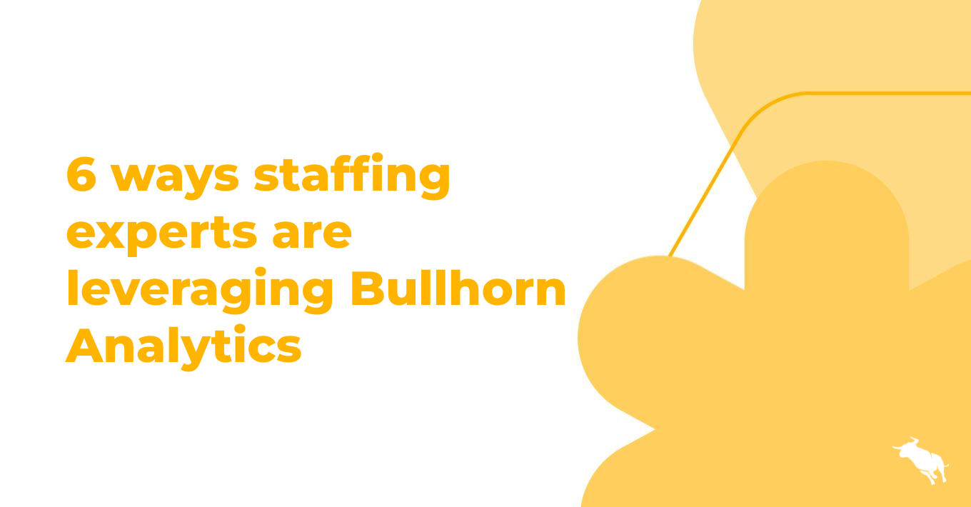 6 ways staffing experts are leveraging Bullhorn Analytics