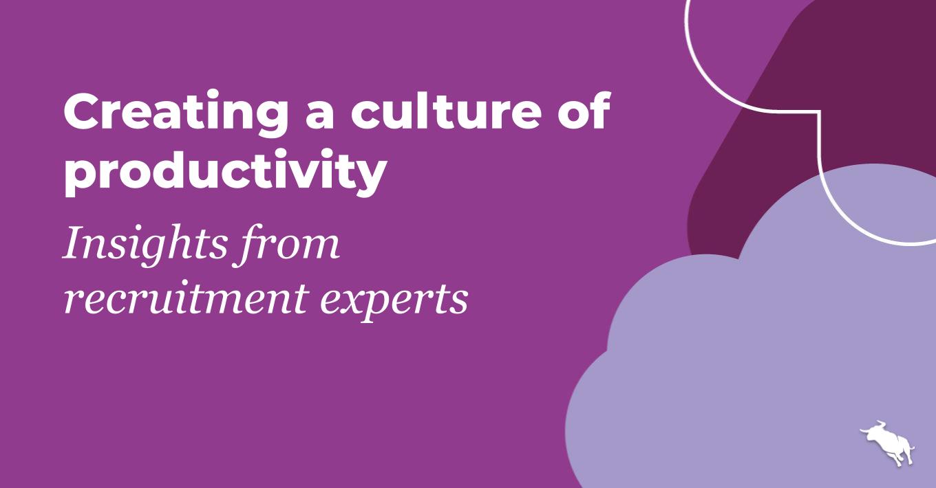 Creating a culture of productivity: Insights from recruitment experts