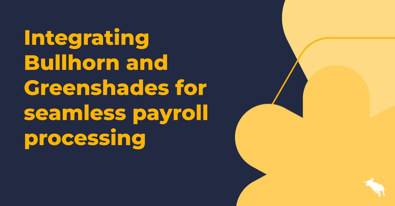 Integrating Bullhorn and Greenshades for seamless payroll processing