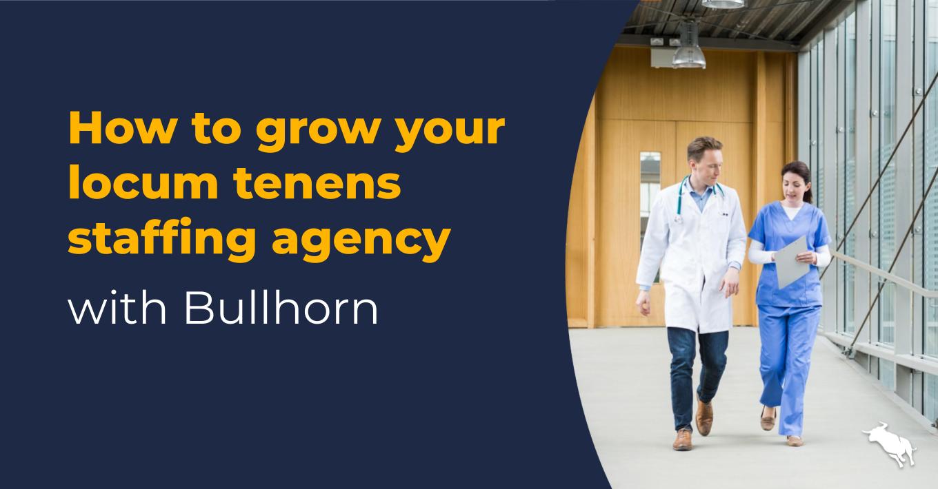 How to grow your locum tenens staffing agency with Bullhorn