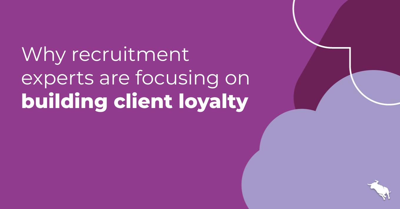 Why recruitment experts are focusing on building client loyalty