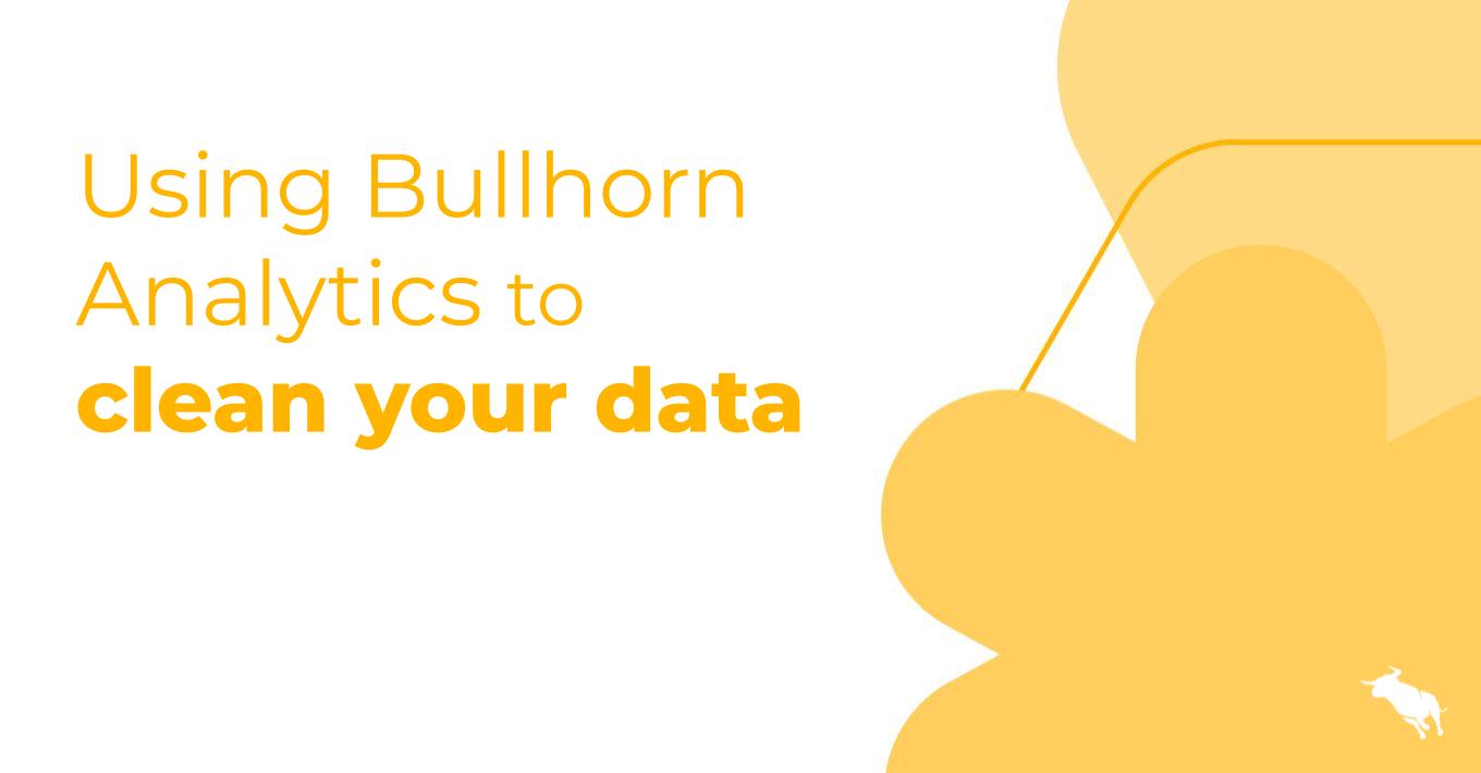 Using Bullhorn Analytics to clean your data