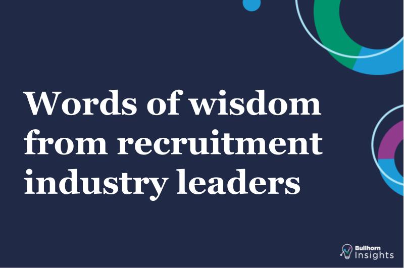 Words of wisdom from recruitment industry leaders