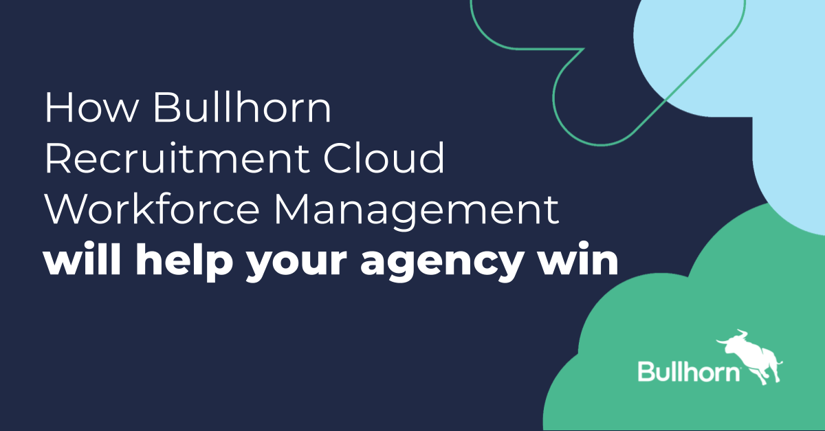 How Bullhorn Recruitment Cloud Workforce Management will help your agency win